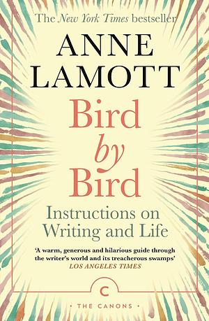 Bird by Bird: Some Instructions on Writing and Life by Anne Lamott