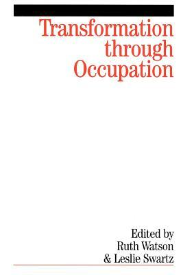 Transformation Through Occupation: Human Occupation in Context by Ruth Watson, Leslie Swartz