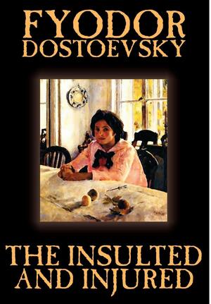 The Insulted and Injured by Fyodor Dostoevsky