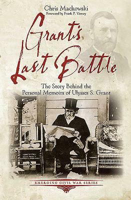 Grant's Last Battle: The Story Behind the Personal Memoirs of Ulysses S. Grant by Chris Mackowski