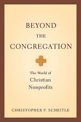 Beyond the Congregation: The World of Christian Nonprofits the World of Christian Nonprofits by Christopher P. Scheitle