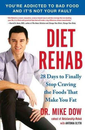 Diet Rehab: 28 Days to Finally Stop Craving the Foods That Make You Fat by Mike Dow