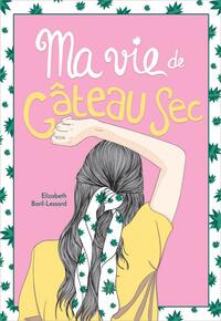 Ma vie de gâteau sec (Ma vie de gâteau sec #1) by Élizabeth Baril-Lessard