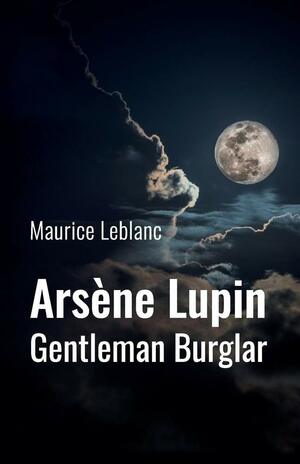 Arsène Lupin: Gentleman Burglar by Maurice Leblanc