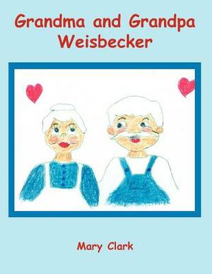 Grandma and Grandpa Weisbecker by Mary Clark