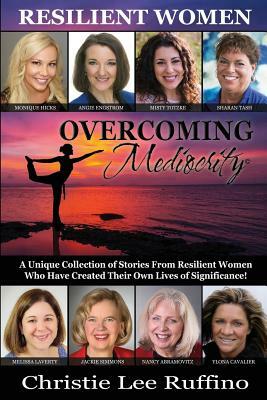 Overcoming Mediocrity: Resilient Women by Christie Lee Ruffino