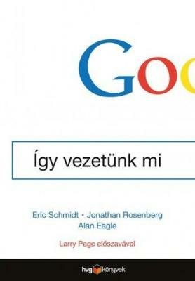 Google - Így vezetünk mi by Alan Eagle, Jonathan Rosenberg, Eric Schmidt