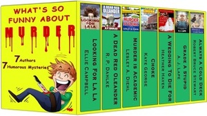 WHAT'S SO FUNNY ABOUT MURDER: 7 complete humorous Mysteries by 7 authors by Robert Bruce Stewart, A.J. Lape, Heather Haven, R.P. Dahlke, Ellie Campbell, Kaye George, Lesley A. Diehl