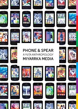 Phone & Spear: A Yuta Anthropology by Paul Gurrumuruwuy, Miyarrka Media, Jennifer Deger