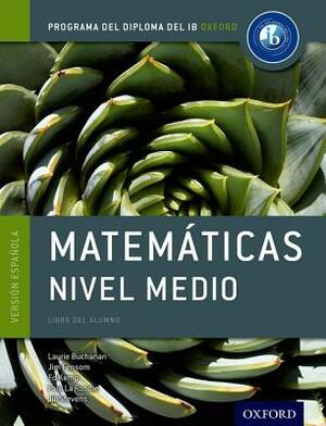 Ib Matematicas Nivel Medio Libro del Alumno: Programa del Diploma del Ib Oxford by Laurie Buchanan, Ed Kemp, Jim Fensom