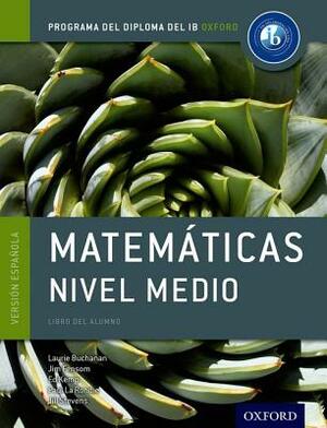 Ib Matematicas Nivel Medio Libro del Alumno: Programa del Diploma del Ib Oxford by Jim Fensom, Ed Kemp, Laurie Buchanan