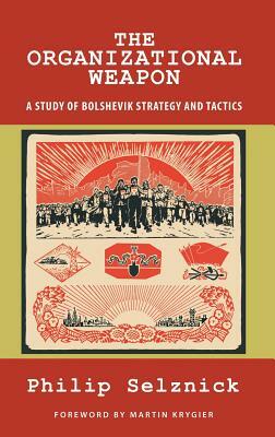 The Organizational Weapon: A Study of Bolshevik Strategy and Tactics by Philip Selznick
