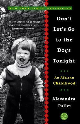 Don't Let's Go to the Dogs Tonight: An African Childhood by Alexandra Fuller