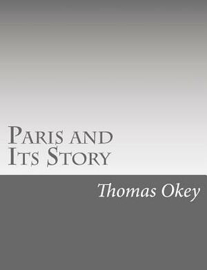 Paris and Its Story by Thomas Okey