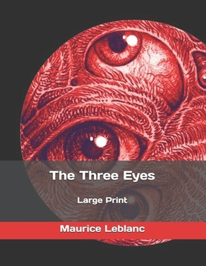 The Three Eyes: Large Print by Maurice Leblanc