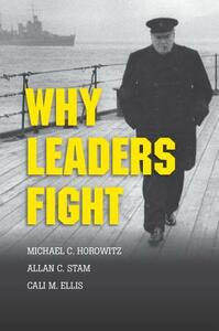 Why Leaders Fight by Michael C. Horowitz, Cali M. Ellis, Allan C. Stam