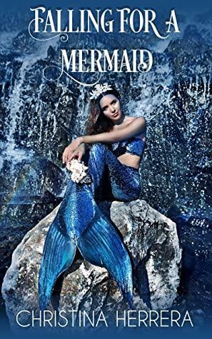 Falling for a Mermaid by Christina Herrera