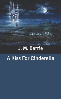 A Kiss For Cinderella by J.M. Barrie