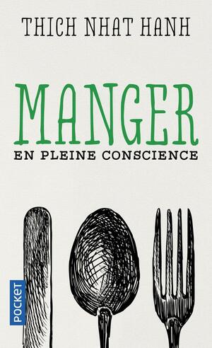 MANGER EN PLEINE CONSCIENCE by Thích Nhất Hạnh, Thích Nhất Hạnh