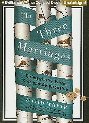 The Three Marriages: Reimagining Work, Self and Relationship by David Whyte