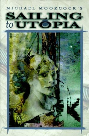 Sailing to Utopia by Michael Moorcock