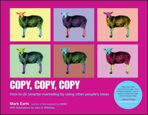 Copy, Copy, Copy: How to Do Smarter Marketing by Using Other People's Ideas by Mark Earls