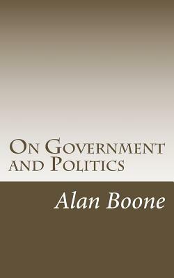 On Government and Politics by Alan Boone