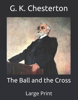 The Ball and the Cross: Large Print by G.K. Chesterton