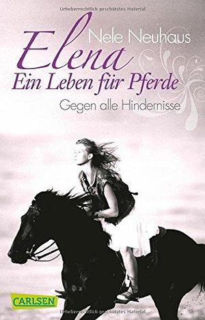 Elena - Ein Leben für Pferde, Band 1: Gegen alle Hindernisse by Nele Neuhaus, Nele Neuhaus