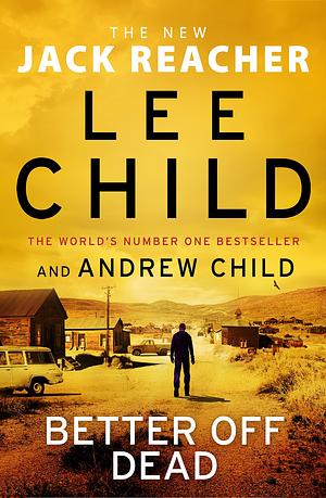 Better Off Dead: by Lee Child, Andrew Child