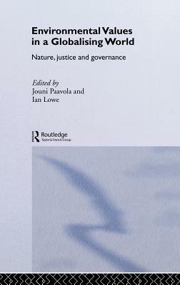 Environmental Values in a Globalizing World: Nature, Justice and Governance by Jouni Paavola, Ian Lowe