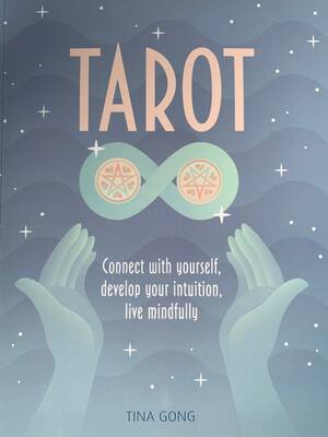 Tarot: Connect with Yourself, Develop Your Intuition, Live Mindfully by Tina Gong