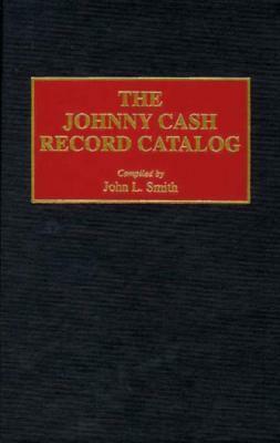 The Johnny Cash Record Catalog by John L. Smith