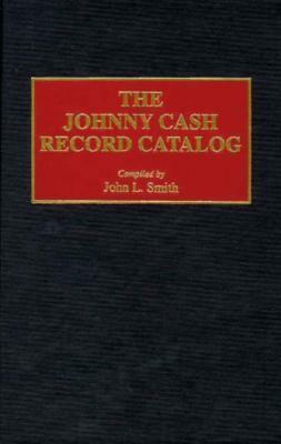 The Johnny Cash Record Catalog by John L. Smith