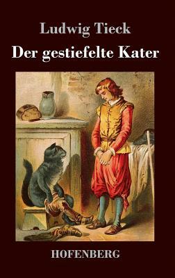 Der gestiefelte Kater: Ein Kindermärchen in drei Akten, mit Zwischenspielen, einem Prologe und Epiloge by Ludwig Tieck