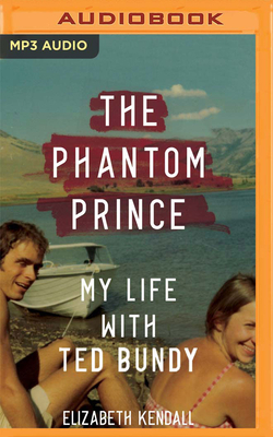 The Phantom Prince: My Life with Ted Bundy by Molly Kendall, Elizabeth Kendall