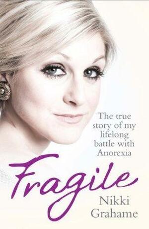 Fragile - The true story of my lifelong battle with anorexia by Nikki Grahame, Nikki Grahame