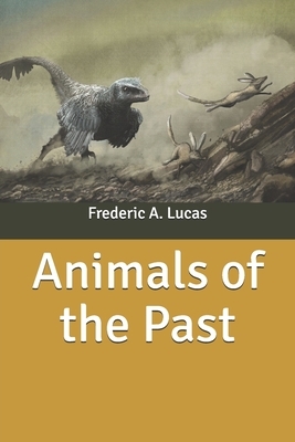 Animals of the Past by Frederic by A. Lucas