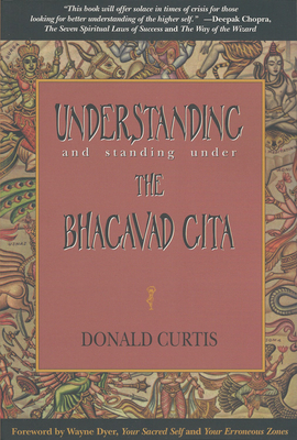 Understanding and Standing Under the Bhagavad Gita by Donald Curtis