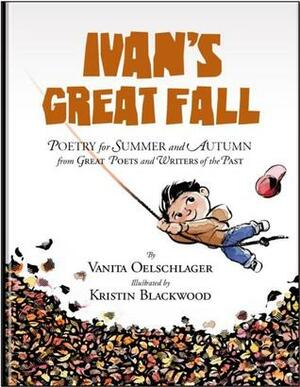 Ivan's Great Fall: Poetry for Summer and Autumn from Great Poets and Writers of the Past by Kristin Blackwood, Vanita Oelschlager