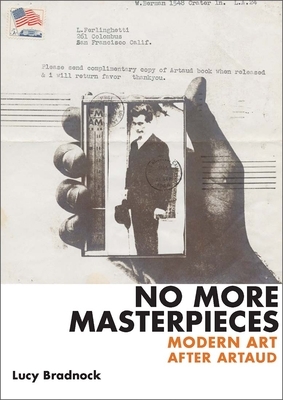 No More Masterpieces: Modern Art After Artaud by Lucy Bradnock