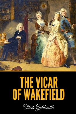 The Vicar of Wakefield: A Tale, Supposed to be written by Himself by Oliver Goldsmith
