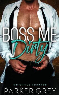 Boss Me Dirty by Parker Grey