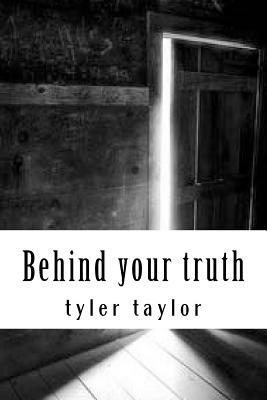 Behind your truth by Tyler Taylor