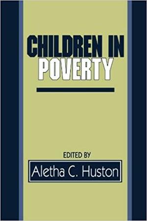 Children in Poverty: Child Development and Public Policy by Aletha C. Huston