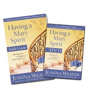 Having a Mary Spirit: Allowing God to Change Us from the Inside Out [With DVD] by Joanna Weaver