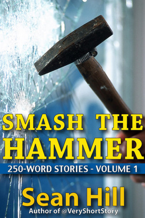 Smash the Hammer (250-Word Stories) by Sean Hill