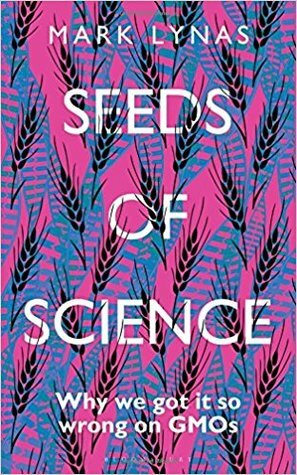 Seeds of Science: Why We Got It So Wrong on GMOs by Mark Lynas