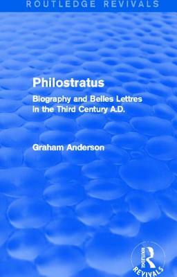 Philostratus (Routledge Revivals): Biography and Belles Lettres in the Third Century A.D. by Graham Anderson