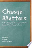 Change Matters: Critical Essays on Moving Social Justice Research from Theory to Policy by sj Miller, David E. Kirkland